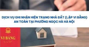 Dịch vụ ghi nhận hiện trạng nhà đất (lập vi bằng) an toàn tại phường Ngọc Hà Hà Nội